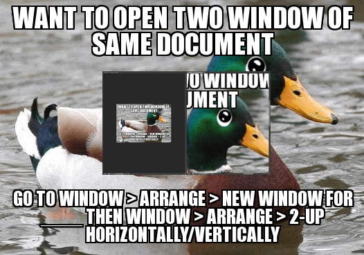 Want to open two window of the same document? Go to window > arrange > New window for _____ then Window > Arrange > 2-Up Horizontally/vertically